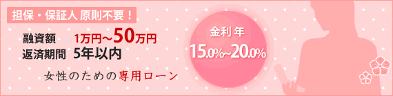 融資額50万円〜、金利15.0％〜20.0％、返済期間5年以内で女性専用！担保・保証人原則不要！